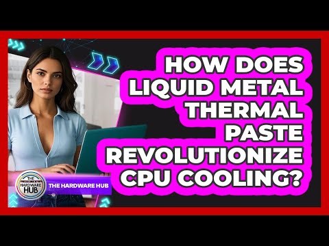 How Does Liquid Metal Thermal Paste Revolutionize CPU Cooling? - The Hardware Hub