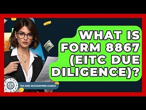 What Is Form 8867 (EITC Due Diligence)? - Tax and Accounting Coach