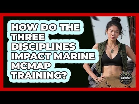 How Do The Three Disciplines Impact Marine MCMAP Training? - Battle Ready Force