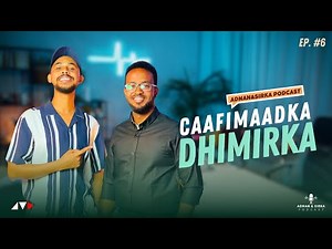 CAAFIMAADKA DHIMIRKA | ADNAN & SIRKA PODCAST
