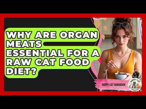 Why Are Organ Meats Essential For A Raw Cat Food Diet? - Happy Cat Handbook