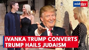 Ivanka Trump converted to Judaism, historic ovation in Israel after Trump highlights