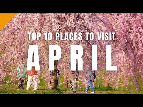 Top 10 Best Places to Travel in April | Travel Calendar
