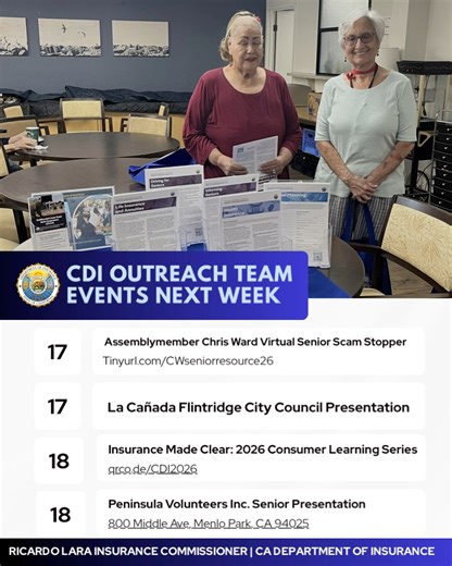The Department of Insurance's Outreach team will be at multiple events next week to inform consumers about different insurance topics & answer questions. See below for more information! February 17 @ 10 AM Assemblymember Chris Ward Virtual Senior Scam Stopper Tinyurl.com/CWseniorresource26 February 17 @ 5 PM La Cañada Flintridge City Council Presentation February 18 @ 6 PM Insurance Made Clear: 2026 Consumer Learning Series qrco.de/CDI2026 February 20 @ 11 AM Peninsula Volunteers Inc. Senior Pre