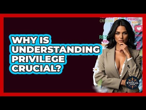 Why Is Understanding Privilege Crucial? - The Ethical Compass