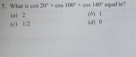What is cos 20° + cos 100° + cos 140° equal to? (a) 2 (c) 1/2 (... | Filo