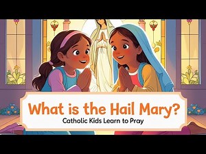 What Is the Hail Mary? | Catholic Kids Learn to Pray to Mother Mary