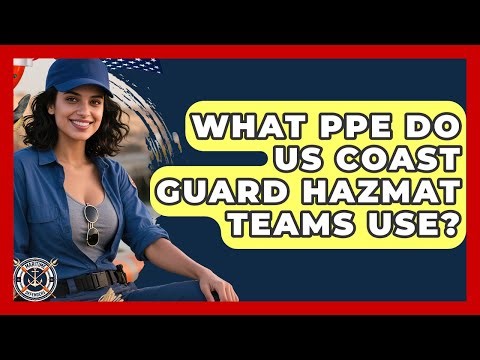 What PPE Do US Coast Guard Hazmat Teams Use? - Maritime Defenders