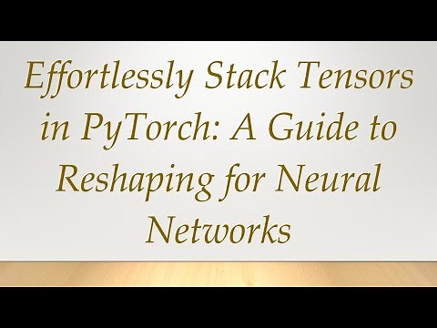 Effortlessly Stack Tensors in PyTorch: A Guide to Reshaping for Neural Networks