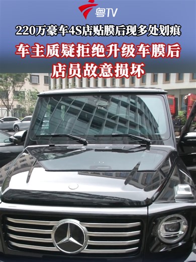 220万豪车4S店贴膜后现多处划痕，车主质疑拒绝升级车膜后，店员故意损坏