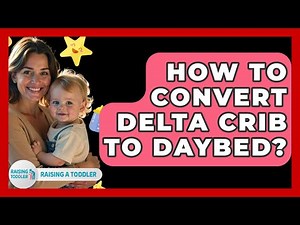 How To Convert Delta Crib To Daybed? - Raising A Toddler