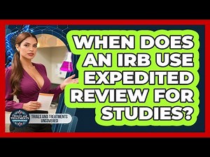 When Does An IRB Use Expedited Review For Studies? - Trials and Treatments Uncovered