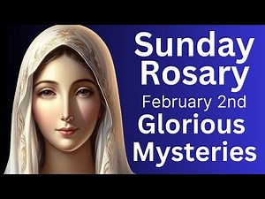 Pray for Your Family and Friends with Today's Holy Rosary, Glorious Mysteries, Sunday February 2nd