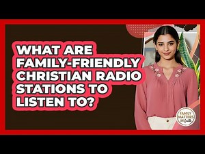 What Are Family-Friendly Christian Radio Stations To Listen To?