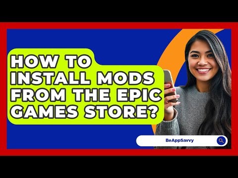 How To Install Mods From The Epic Games Store? - Be App Savvy