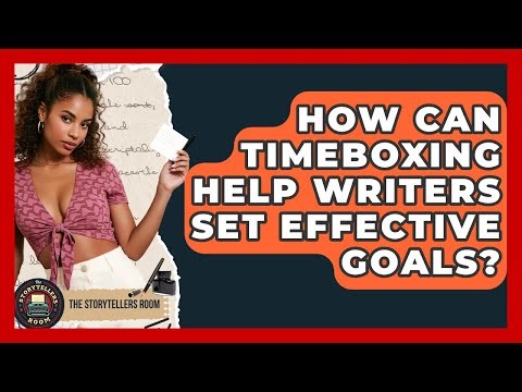 How Can Timeboxing Help Writers Set Effective Goals? - The Storytellers Room