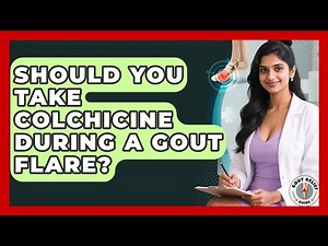 Should You Take Colchicine During A Gout Flare? - Gout Relief Guide