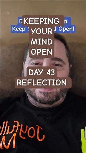Why You Should Be More Open-Minded: Day 43 Reflection