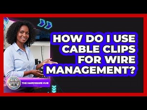 How Do I Use Cable Clips For Wire Management?