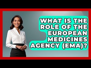 What Is The Role Of The European Medicines Agency (EMA)? - International Policy Zone