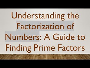 Understanding the Factorization of Numbers: A Guide to Finding Prime Factors