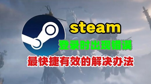 steam登录时出现错误怎么办？两个最快捷最有效的解决办法