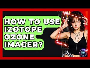 How To Use IZotope Ozone Imager? - Electronic Mix Masters