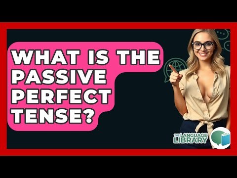 What Is The Passive Perfect Tense? - The Language Library