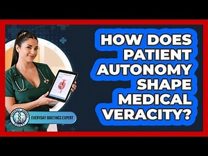 How Does Patient Autonomy Shape Medical Veracity? - Everyday Bioethics Expert