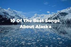 10 Of The Best Songs About Alaska: The Last Frontier