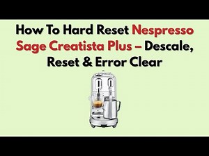 How To Hard Reset Nespresso Sage Creatista Plus – Descale, Reset & Error Clear