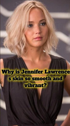Why is Jennifer Lawrence's skin so smooth and vibrant?