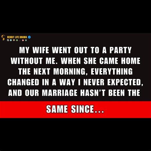 My Wife Went Out to a Party Without Me. But When She Came Home the Next Morning, One Unexpected Twist Changed Everything—and Our Marriage Was Never the Same Again. - Reddit Stories #redditstorytimes #redditreadings #askreddit #cheating #cheater #cheatingstory #reddit | Reddit Life Drama