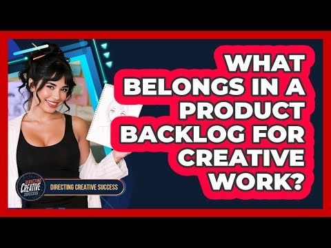 What Belongs In A Product Backlog For Creative Work?