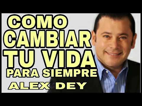 Alex Dey - Como cambiar tu vida para siempre - Motivacion y Superacion personal - Claves del exito