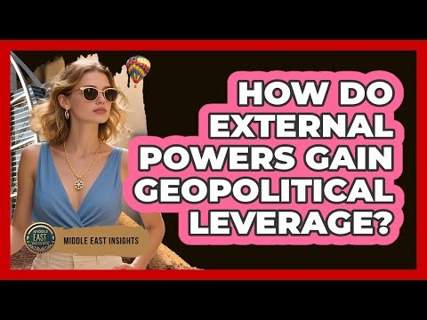 How Do External Powers Gain Geopolitical Leverage?