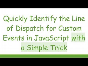 Quickly Identify the Line of Dispatch for Custom Events in JavaScript with a Simple Trick