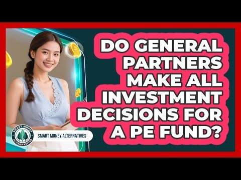 Do General Partners Make All Investment Decisions For A PE Fund?