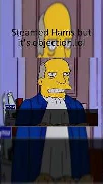 Steamed Hams but it's objection.lol