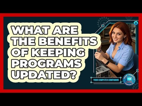 What Are The Benefits Of Keeping Programs Updated?