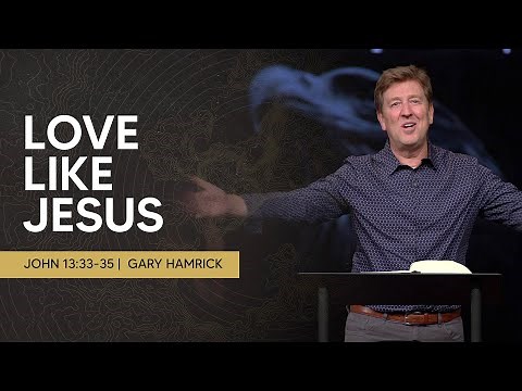 Love Like Jesus | John 13:33-35 | Gary Hamrick