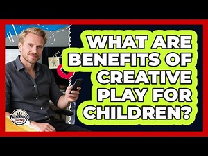 What Are Benefits Of Creative Play For Children?