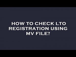 How to check lto registration using mv file?