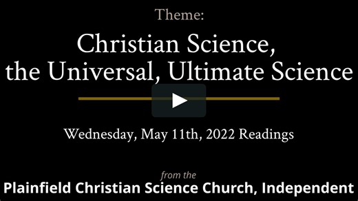 Christian Science, the Universal, Ultimate Science — Readings from the Wednesday, May 11th, 2022 Meeting.mp4