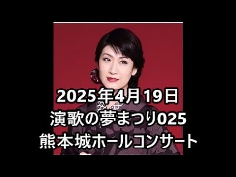 2025年4月19日 令和日本 演歌の夢まつり025 市川由紀乃/鳥羽一郎/前川清/川中美幸/真田ナオキ/木村徹二/辰巳ゆうと/堀内孝雄 熊本城ホールコンサート