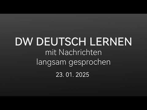 Deutsch lernen mit Nachrichten, 23 01 2025 - langsam gesprochen