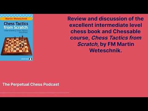 Recap and Discussion of the Excellent Book, Chess Tactics from Scratch by FM Martin Weteschnik