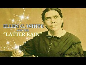 ELLEN G WHITE AND THE "LATTER RAIN"