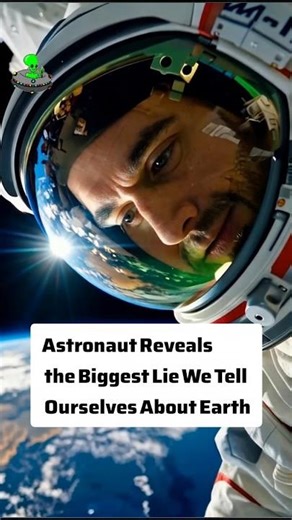 Astronaut Reveals the Biggest Lie We Tell Ourselves About Earth