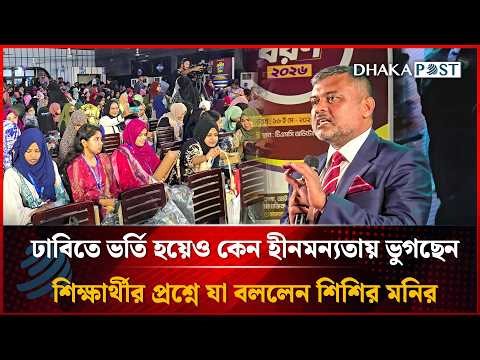 ঢাবিতে ভর্তি হয়েও কেন হীনমন্যতায় ভুগছেন, শিক্ষার্থীর প্রশ্নে যা বললেন শিশির মনির | Dhakapost News